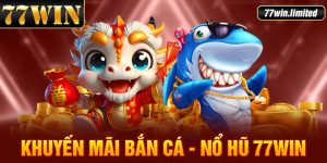 Khuyến Mãi Bắn Cá - Nổ Hũ 77win